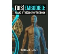 (DIS)EMBODIED: AI and a Theology of the Body