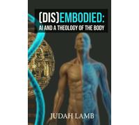 (DIS)EMBODIED: AI and a Theology of the Body
