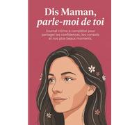 Dis Maman, parle-moi de toi: Journal intime à compléter pour partager tes confidences, tes conseils et nos plus beaux moments.