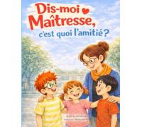 Dis-moi Maîtresse, c’est quoi l’amitié ?: Un album jeunesse pour comprendre l’amitié à l’école