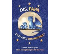 DIS, PAPA C'EST QUOI TON HISTOIRE ?: Cadeau papa original - Livre à compléter père-fils dès 7 ans, pour partager des moments précieux, se découvrir et ... des Pères, Anniversaire, ou toute occasion