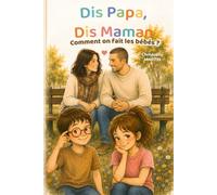 Dis Papa, Dis Maman: Comment on fait les bébés ?