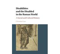 Disabilities and the Disabled in the Roman World: A Social and Cultural History