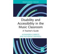 Disability and Accessibility in the Music Classroom: A Teacher's Guide (Modern Musicology and the College Classroom)