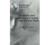 Disability and Healing in Greek and Roman Myth (Elements in Greek and Roman Mythology)
