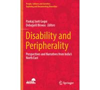 Disability and Peripherality: Perspectives and Narratives from India’s North East (People, Cultures and Societies: Exploring and Documenting Diversities)