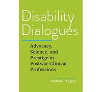 Disability Dialogues: Advocacy, Science, and Prestige in Postwar Clinical Professions