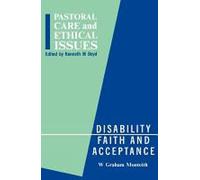 Disability, Faith and Acceptance: Faith & Acceptance (Pastoral Care and Ethical Issues)