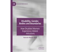 Disability, Gender, Bodies and Boundaries: How Disabled Women Experience Ableist Intrusions (Palgrave Hate Studies)