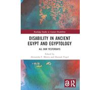 Disability in Ancient Egypt and Egyptology: All Our Yesterdays (Routledge Studies in Ancient Disabilities)