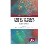 Disability in Ancient Egypt and Egyptology: All Our Yesterdays (Routledge Studies in Ancient Disabilities)