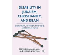 Disability in Judaism, Christianity, and Islam: Sacred Texts, Historical Traditions, and Social Analysis