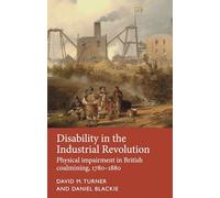 Disability in the Industrial Revolution: Physical Impairment in British Coalmining, 1780-1880 (Disability History)
