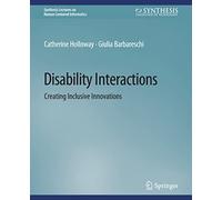Disability Interactions: Creating Inclusive Innovations (Synthesis Lectures on Human-Centered Informatics)