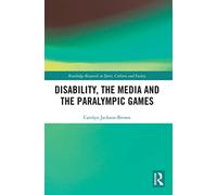 Disability, the Media and the Paralympic Games (Routledge Research in Sport, Culture and Society)