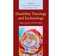 Disability Theology and Eschatology: Hope, Justice, and Flourishing