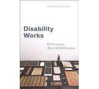 Disability Works: Performance After Rehabilitation: 8 (Performance and American Cultures)