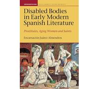 Disabled Bodies in Early Modern Spanish Literature: Prostitutes, Aging Women and Saints (Representations: Health, Disability, Culture and Society): 7 ... in Health, Disability, Culture & Society)