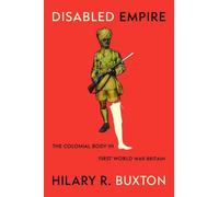 Disabled Empire : The Colonial Body in First World War Britain