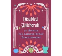 Disabled Witchcraft : 95 Rituals for Limited-Spoon Practitioners