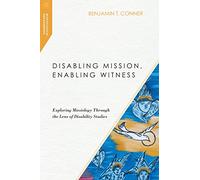 Disabling Mission, Enabling Witness - Exploring Missiology Through the Lens of Disability Studies (Missiological Engagements)