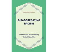 Disaggregating Racism : The Process of Generating Racial Disparities