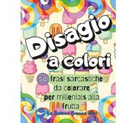DISAGIO A COLORI: Libro da colorare per millennials alla frutta - con 50 frasi sarcastiche, ironiche e antistress per adulti (COLORARE PER LA MENTE)