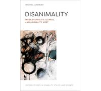 Disanimality: When Disability, Illness, and Animality Meet (Oxford Studies in Disability Ethics and Society)