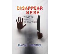 Disappear Here: Violence after Generation X
