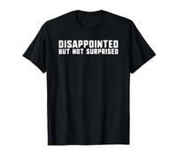 disappointed but not surprised funny no hope left T-Shirt