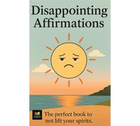 Disappointing Affirmations: More than 80 unmotivational quotes to color your apathy and validate your existential dread.
