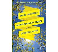 Disappointment, Doubt and Other Spiritual Gifts: Reflections on life and ministry