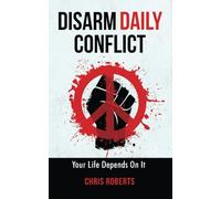DISARM DAILY CONFLICT: Your Life Depends On It