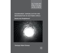 Disarmament, Demobilization and Reintegration in Southern Africa: Swords into Ploughshares? (Rethinking Political Violence)