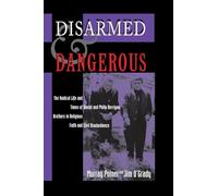 Disarmed And Dangerous: The Radical Life And Times Of Daniel And Philip Berrigan, Brothers In Religious Faith And Civil Disobedience