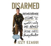Disarmed: Unconventional Lessons from the World's Only One-Armed Special ForcesSharpshooter