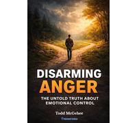 Disarming Anger: The Untold Truth About Emotional Control