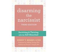 Disarming the Narcissist, Third Edition : Surviving and Thriving with the Self-Absorbed
