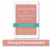 Disarming the Narcissist, Third Edition: Surviving and Thriving with the Self-Absorbed