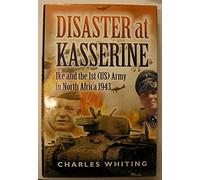 Disaster at Kasserine: Ike and the 1st (us) Army in North Africa 1943