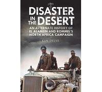 Disaster in the Desert: An Alternate History of El Alamein and Rommel's North Africa Campaign