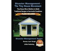 Disaster Management - The Tiny House Movement - Tiny House Micro Shelters to Build: Traditional Designs in Survivalist Conditions - PLANS INCLUDED