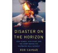 Disaster on the Horizon: High Stake, High Risks, and the Story Behind the Deepwater Well Blowout