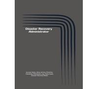 Disaster Recovery Administrator: Journal, Notes, Ideas, Actions, Priorities, Checklists, Milestones, Log | Daily Goals, Disaster-Recovery Notes, To-Do ... Emergency-Management Teams, Crisis op