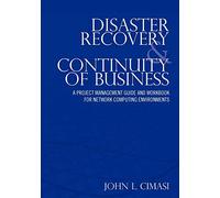 Disaster Recovery & Continuity of Business: A Project Management Guide and Workbook for Network Computing Environments