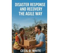 Disaster Response and Recovery the Agile Way (A Better Way to Live and Work)