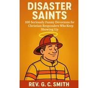 Disaster Saints: 100 Seriously Funny Devotions for Responders Who Keep Showing Up
