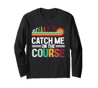 Disc Golf Catch Me On The Course Long Sleeve T-Shirt