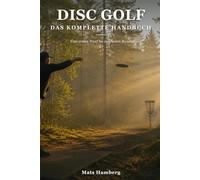 Disc Golf : Das komplette Handbuch: Vom ersten Wurf bis zur besten Runde
