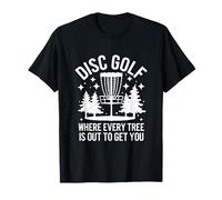 Disc Golf Disc Golf Where Every Tree is Out to Get You T-Shirt